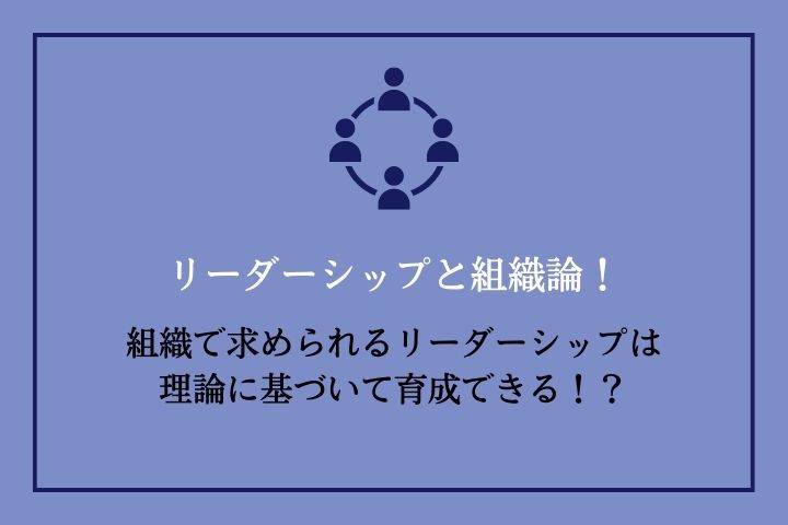 組織論とリーダーシップ 組織で求められる理想的なリーダーシップ論