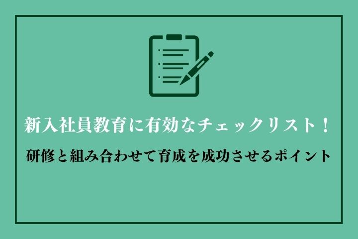 【完成版】新入社員教育に有効なチェックシートを紹介！作成手順と活用メリットも解説