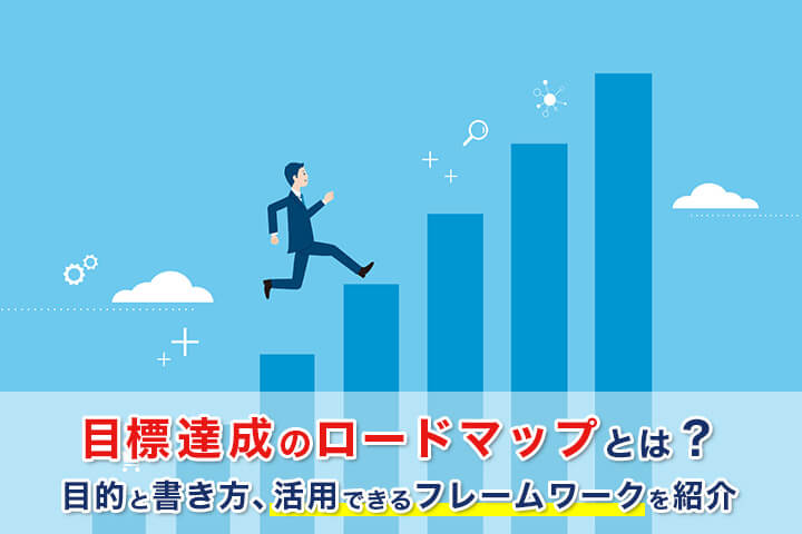 目標達成のロードマップとは 目的と書き方 活用できるフレームワークを紹介 Hrドクター 株式会社jaic