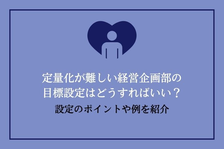 定量化が難しい経営企画部の目標設定はどうすればいい？設定のポイント