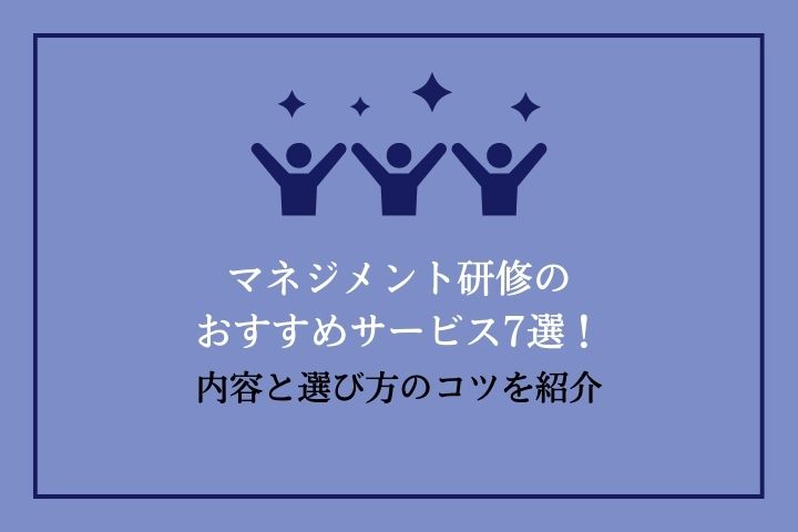 研修会社おすすめのマネジメント研修7選｜研修の内容と選ぶポイント