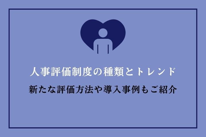 人事評価制度の種類とトレンド｜新たな評価方法や導入事例もご紹介