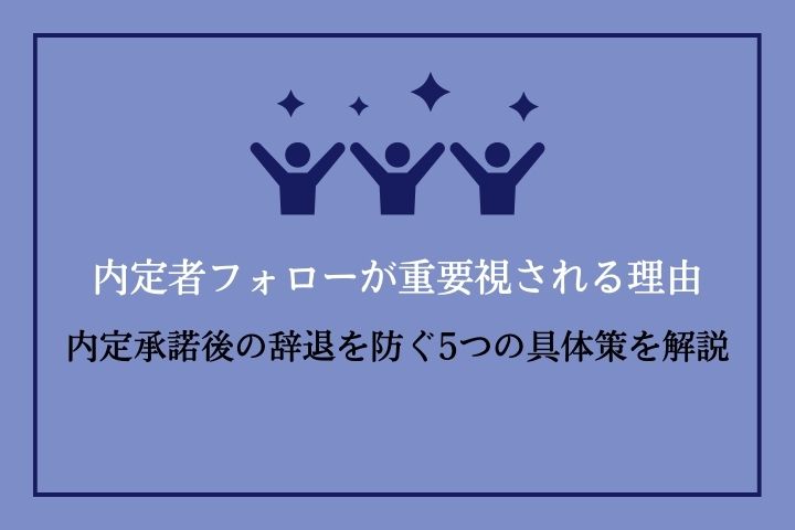 内定者フォローが重要視される理由と内定承諾後の辞退を防ぐ5