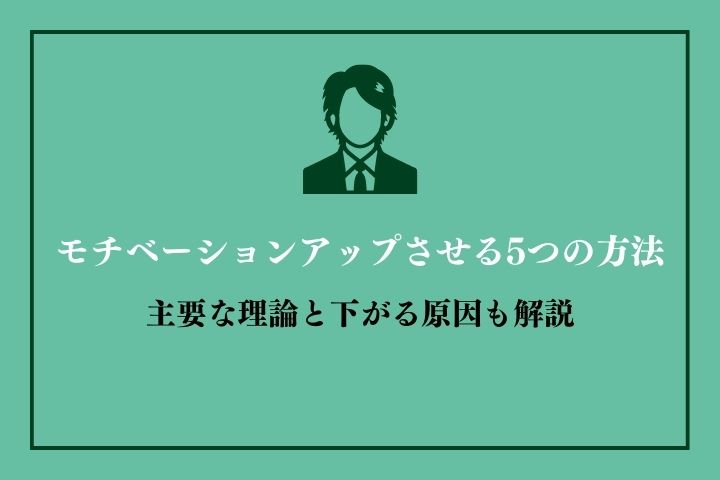 モチベーションアップさせる5つの方法｜主要な理論と下がる原因も解説