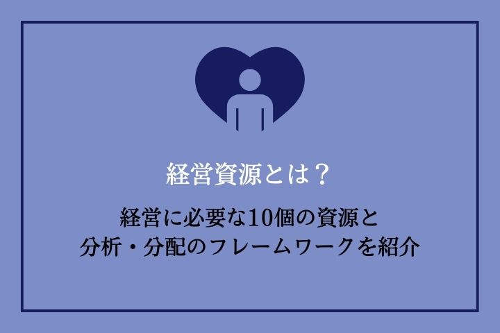 経営資源とは？｜経営に必要な10個の資源と分析・分配のフレームワーク