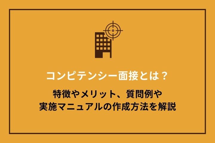 コンピテンシー面接とは？特徴やメリット、質問例や実施マニュアルの