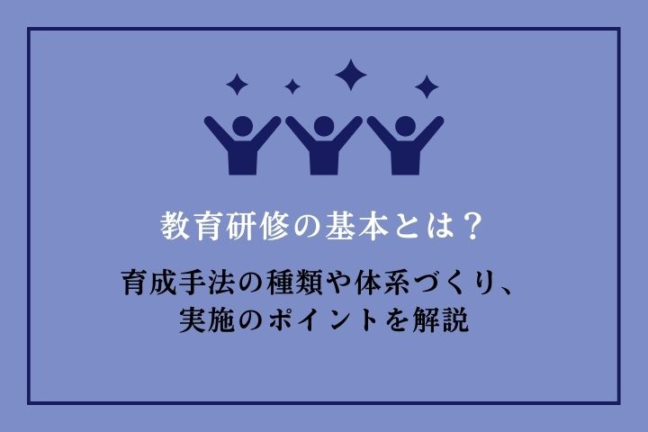 教育研修の基本とは？｜育成手法の種類や体系づくり、実施のポイントを解説｜HRドクター｜株式会社JAIC