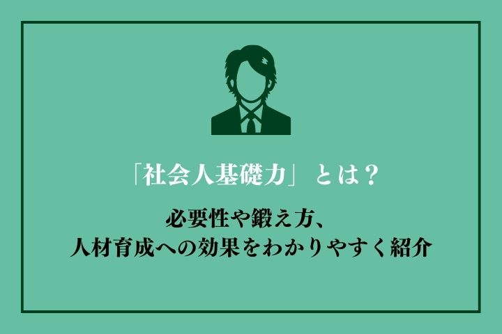 社会人基礎力」とは？｜必要性や鍛え方、人材育成への効果をわかり